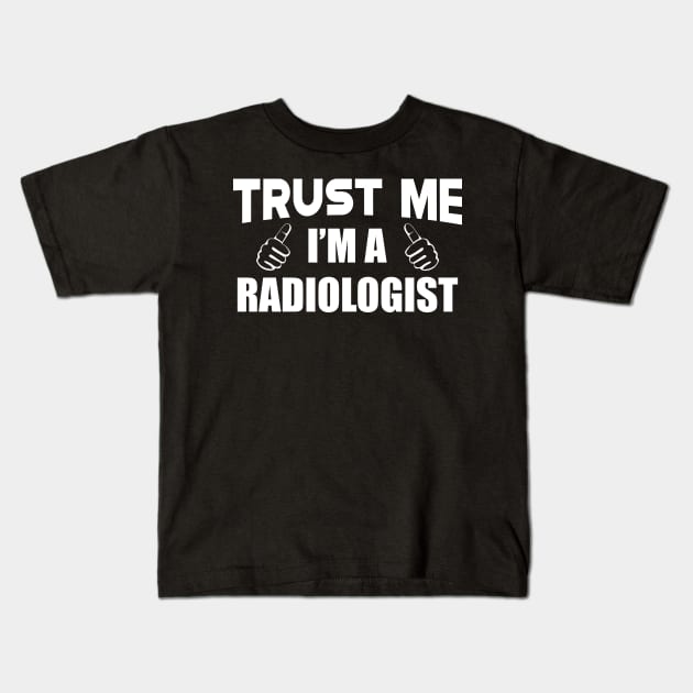 Radiologist - Trust me I'm a radiologist Kids T-Shirt by KC Happy Shop